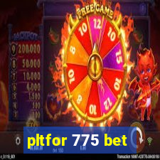 pltfor 775 bet